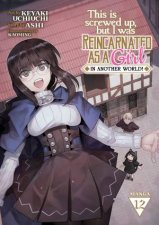 This Is Screwed Up but I Was Reincarnated as a GIRL in Another World Manga Vol 12