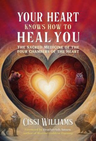 Your Heart Knows How to Heal You by Cissi Williams & HeatherAsh Amara