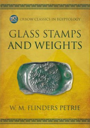 Glass Stamps and Weights by W. M. FLINDERS PETRIE