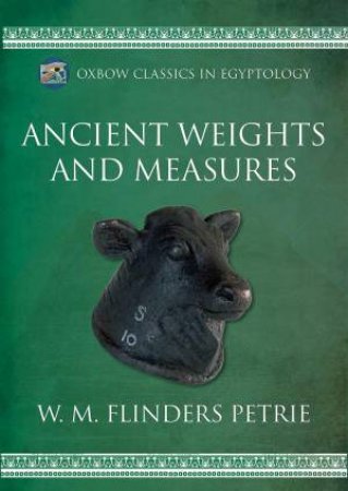 Ancient Weights and Measures by W. M. FLINDERS PETRIE