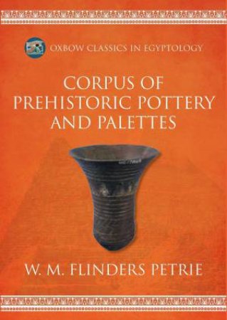 Corpus of Prehistoric Pottery and Palettes by W. M. FLINDERS PETRIE