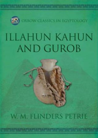 Illahun, Kahun and Gurob by W. M. FLINDERS PETRIE