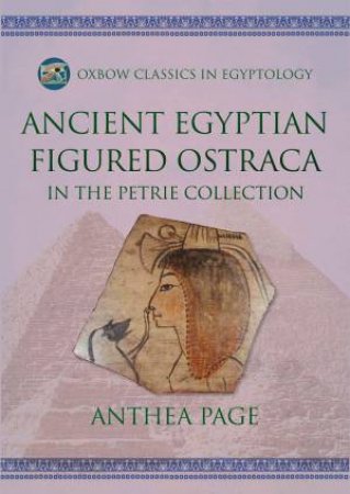 Ancient Egyptian Figured Ostraca: In the Petrie Collection by ANTHEA PAGE