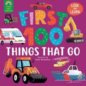 First 100 Things That Go by Clever Publishing & Xenia Voronicheva