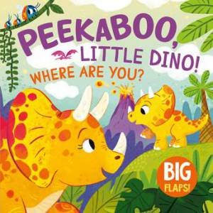 Peek-a-Boo, Little Dino! Where Are You? by Anna Mamaeva