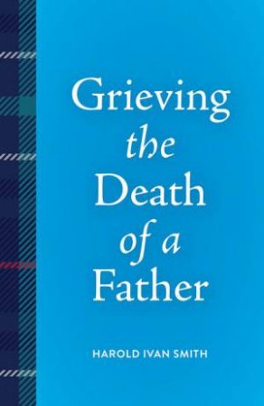 Grieving the Death of a Father by Harold Ivan Smith