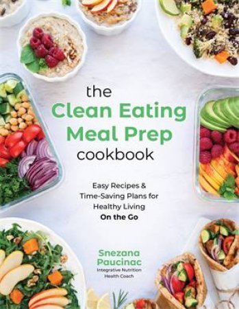 The Clean Eating Meal Prep Cookbook by Snezana Paucinac