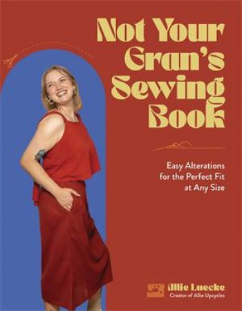 Not Your Gran's Sewing Book by Allie Luecke