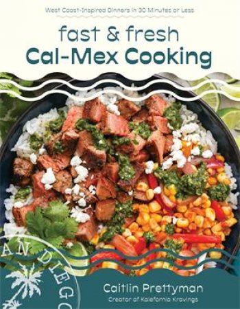 Fast and Fresh Cal-Mex Cooking by Caitlin Prettyman