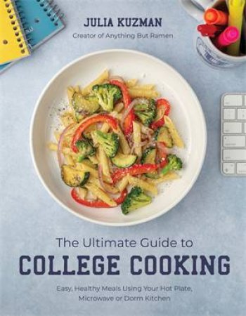 The Ultimate Guide to College Cooking by Julia Kuzman