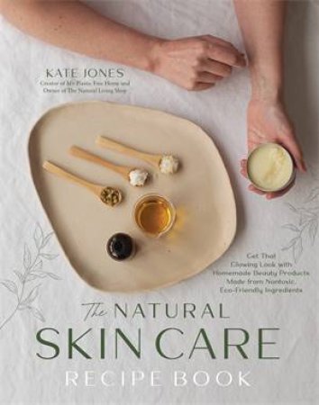 The Natural Skin Care Recipe Book by Kate Jones