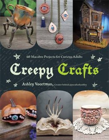 Creepy Crafts by Ashley Voortman