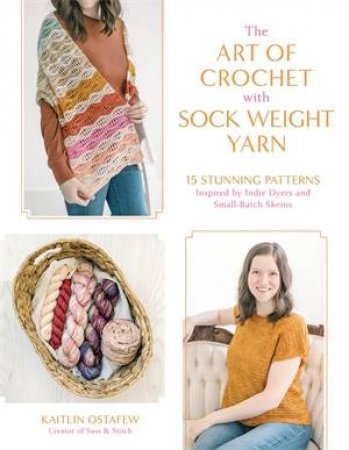 The Art of Crochet with Sock Weight Yarn by Kaitlin Ostafew